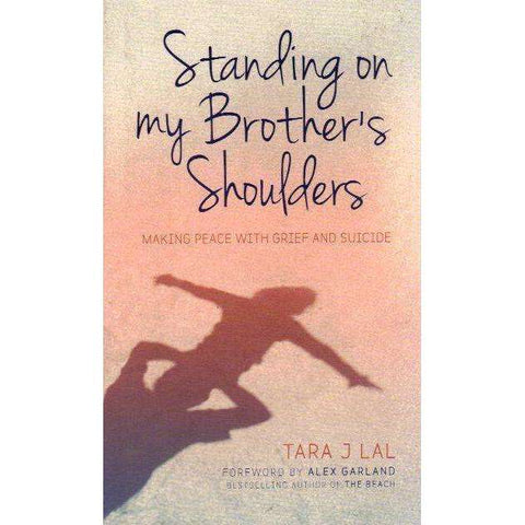 Standing on My Brother's Shoulders: Making Peace with Grief and Suicide - A True Story | Tara Lal