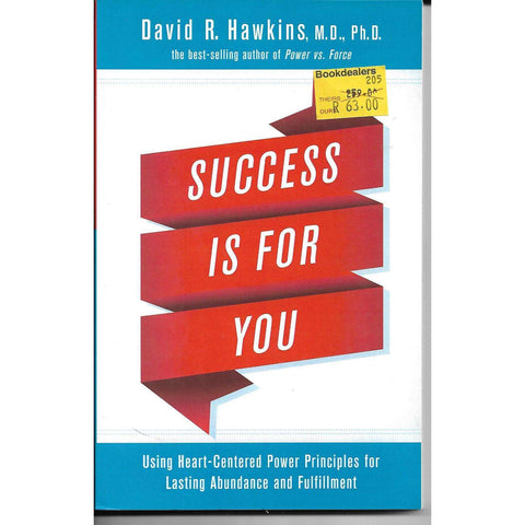 Success is for You: Using Heart-Centered Power Principles for Lasting Abundance and Fulfillment | David R Hawkins M.D. Ph. D.