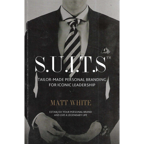 S.U.I.T.S. Tailor-Made Personal Branding for Iconic Leadership (Inscribed by Author) | Matt White