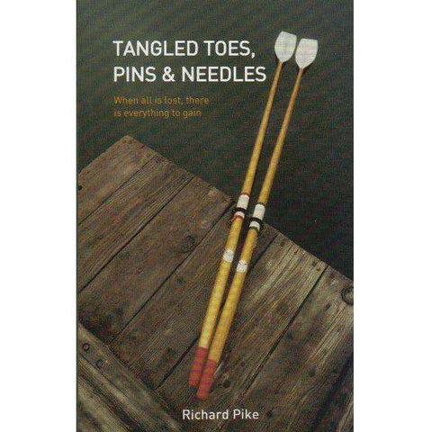 Tangled Toes, Pins & Needles: (With Author's Inscription) When all is Lost, There is Everything to Gain | Richard Pike