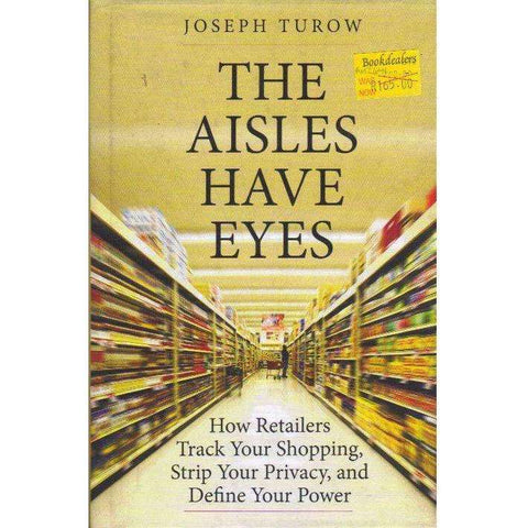 The Aisles Have Eyes: How Retailers Track Your Shopping, Strip Your Privacy, and Define Your Power | Joseph Turow