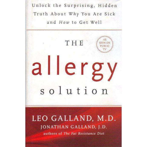 The Allergy Solution - Unlock the Surprising, Hidden Truth about Why You Are Sick and How to Get Well | Leo Galland, Jonathan Galland