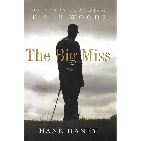The Big Miss: My Years Coaching Tiger Woods | Hank Haney