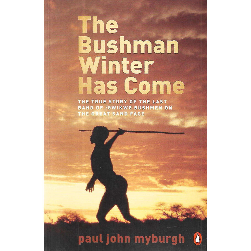 Bookdealers:The Bushman Winter Has Come: The True Story of the Last Band of /Gwikwe Bushmen on the Great Sand Face (Signed and Inscribed by Author) | Paul John Myburgh