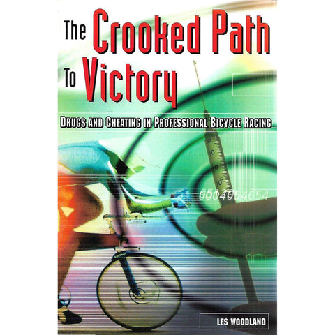 The Crooked Path to Victory: Drugs and Cheating in Professional Bicycle Racing | Les Woodland