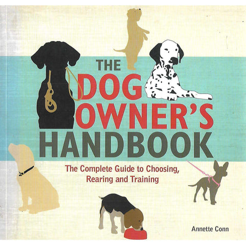 The Dog Owner's Handbook: The Complete Guide to Choosing, Rearing and Training | Annette Conn