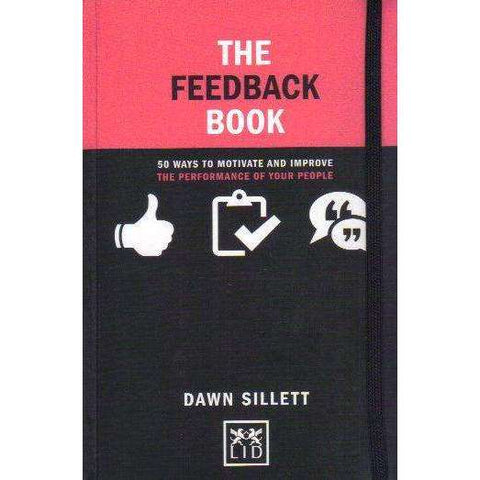 The Feedback Book: 50 Ways to Motivate and Improve the Performance of Your People | Dawn Sillett