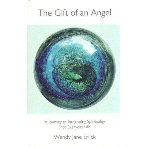 The Gift of an Angel: A Journey to Integrating Spirituality Into Everyday Life | by Wendy Jane Erlick