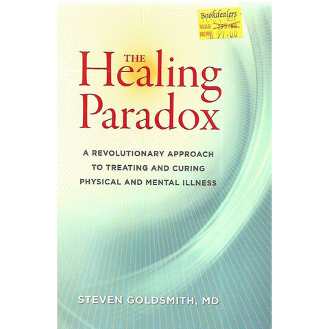 The Healing Paradox: A Revolutionary Approach to Treating and Curing Physical and Mental Illness | Steven Goldsmith