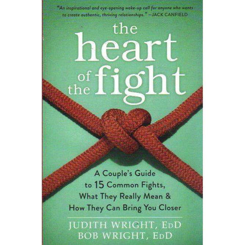 The Heart of the Fight: A Couples Guide to Fifteen Common Fights, What They Really Mean, and How They Can Bring You Closer | Judith Wright EdD, Bob Wright EdD