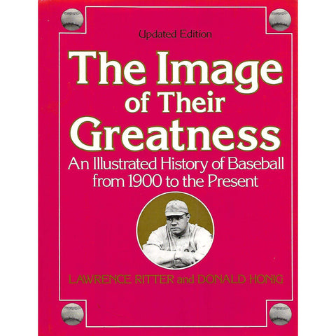 The Image of Their Greatness: An Illustrated History of Baseball from 1900 to the Present | Lawrence Ritter & Donald Honig