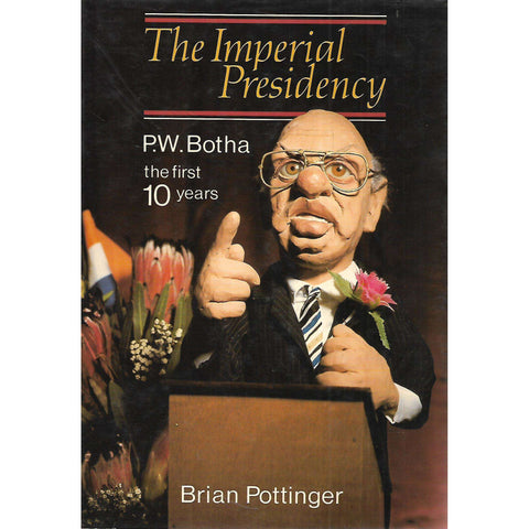 The Imperial Presidency: P. W. Botha, The First 10 Years (Inscribed by Author) | Brian Pottinger