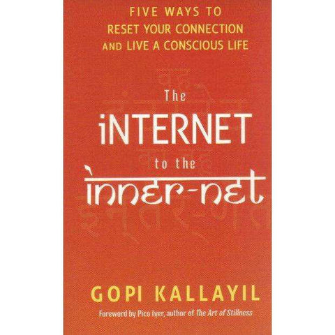 The Internet to the Inner-Net: Five Ways to Reset Your Connection and Live a Conscious Life | Gopi Kallayil