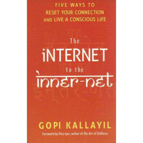 The Internet to the Inner-Net: Five Ways to Reset Your Connection and Live a Conscious Life | Gopi Kallayil
