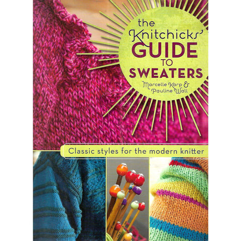 The Knitchicks' Guide to Sweaters: Classic Styles for the Modern Knitter | Marcelle Karp & Pauline Wall