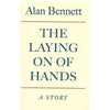 Bookdealers:The Laying On of Hands: A Story (First Edition, Signed by Author) | Alan Bennett
