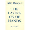 Bookdealers:The Laying On of Hands: A Story (First Edition, Signed by Author) | Alan Bennett