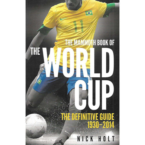 The Mammoth Book of the World Cup: The Definitive Guide, 1930-2014 | Nick Holt
