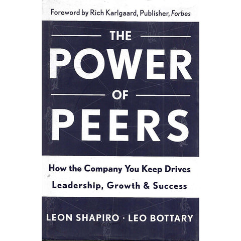 The Power of Peers: How the Company you Keep Drivers Leadership, Growth & Success (Inscribed by Author) | Leon Shapiro & Leo Bottary