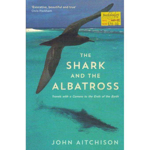The Shark and the Albatross: Adventures of a Wildlife Film-Maker | John Aitchison