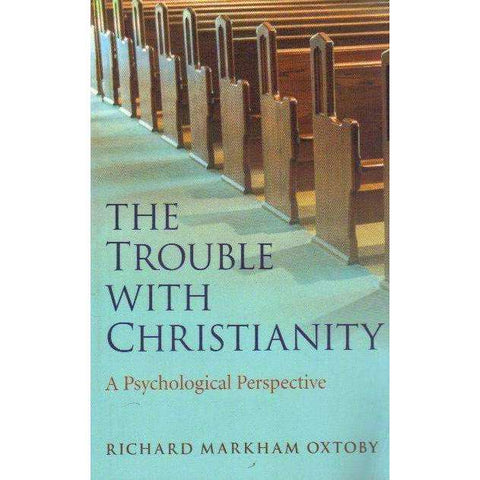 The Trouble with Christianity: A Psychological Perspective | Richard Markham Oxtoby