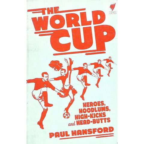 The World Cup: Heroes, Hoodlums, High-Kicks and Head-Butts | Paul Hansford
