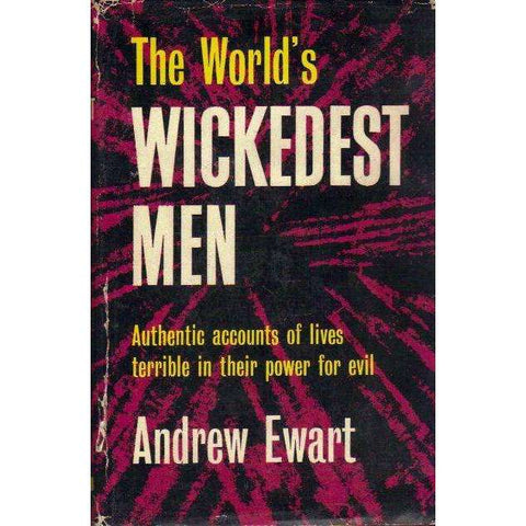 The World's Wickedest Men: Authentic Accounts of Lives Terrible in Their Power for Evil | Andrew Ewart