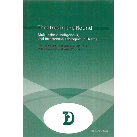 Theatres in the Round: Multi-etchnic, Indigenous, and Intertextual Dialogues in Drama (Inscribed by Co-Editor) | Dorothy Figueira & Marc Maufort (Eds.)