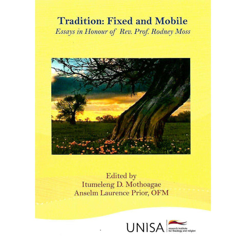 Tradition: Fixed and Mobile: Essays in Honour of Rev. Prof. Rodney Moss | Itumeleng D. Mothoagae & Anselm Laurence Prior (Eds.)