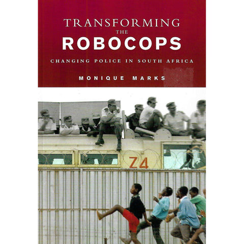 Transforming the Robocops: Changing Police in South Africa (Inscribed by Author) | Monique Marks