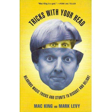 Tricks with Your Head: Hilarious Magic Tricks and Stunts to Disgust and Delight | Mac King; Mark Levy