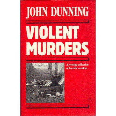 Violent Murders. A Riveting Collection of Horrific Murders | John Dunning