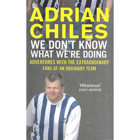 We Don't Know What We're Doing: Adventures With the Extraordinary Fans of an Ordinary Team | Adrian Chiles