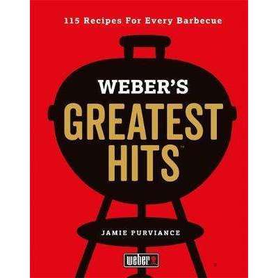 Weber's Greatest Hits: 115 Recipes for Every Barbecue | Jamie Purviance