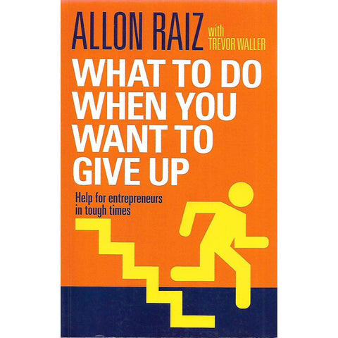 What to Do When You Want to Give Up: Help for Entrepreneurs in Tough Times (Inscribed by Author) | Allon Raiz & Trevor Waller