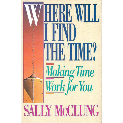 Where Will I Find the Time? Making Time Work for You | Sally McClung