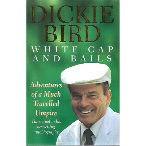 White Cap and Bails: Adventures of a Much Travelled Umpire | Dickie Bird