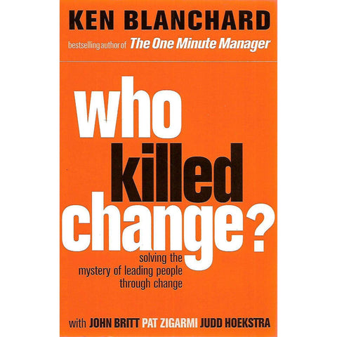 Who Killed Change? Solving the Mystery of Leading People through Change | Ken Blanchard